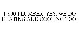 1-800-PLUMBER YES, WE DO HEATING AND COOLING TOO!