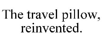THE TRAVEL PILLOW, REINVENTED.