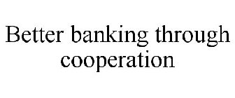 BETTER BANKING THROUGH COOPERATION