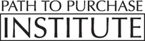 PATH TO PURCHASE INSTITUTE