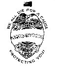 WE ALL DIE FOR A CAUSE PROTECTING YOU POLICE DEPT.