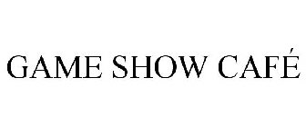 GAME SHOW CAFÉ