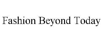 FASHION BEYOND TODAY