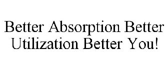 BETTER ABSORPTION BETTER UTILIZATION BETTER YOU!