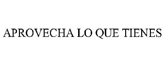 APROVECHA LO QUE TIENES