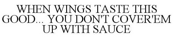 WHEN WINGS TASTE THIS GOOD... YOU DON'T COVER'EM UP WITH SAUCE