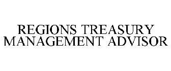 REGIONS TREASURY MANAGEMENT ADVISOR