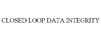 CLOSED LOOP DATA INTEGRITY
