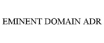 EMINENT DOMAIN ADR