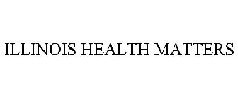 ILLINOIS HEALTH MATTERS