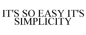 IT'S SO EASY IT'S SIMPLICITY