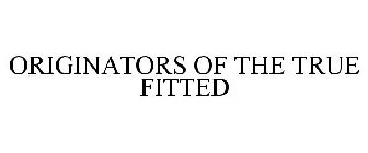 ORIGINATORS OF THE TRUE FITTED