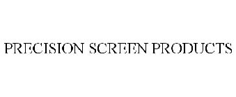 PRECISION SCREEN PRODUCTS