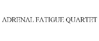 ADRENAL FATIGUE QUARTET