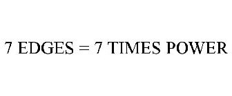 7 EDGES = 7 TIMES POWER