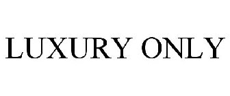 LUXURY ONLY