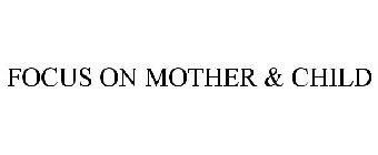 FOCUS ON MOTHER & CHILD