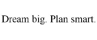 DREAM BIG. PLAN SMART.