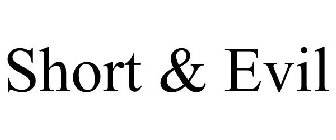 SHORT & EVIL