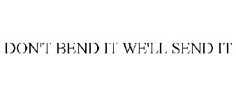 DON'T BEND IT WE'LL SEND IT