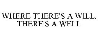 WHERE THERE'S A WILL, THERE'S A WELL