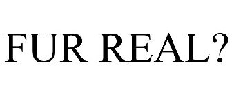 FUR REAL?