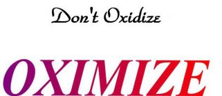 DON'T OXIDIZE OXIMIZE