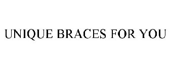 UNIQUE BRACES FOR YOU