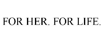 FOR HER. FOR LIFE.
