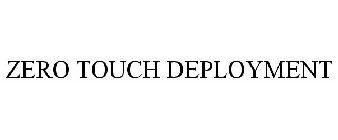 ZERO TOUCH DEPLOYMENT
