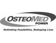 OSTEOMED POWER RETHINKING POSSIBILITIES, RESHAPING LIVES