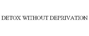 DETOX WITHOUT DEPRIVATION