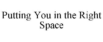 PUTTING YOU IN THE RIGHT SPACE