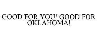 GOOD FOR YOU! GOOD FOR OKLAHOMA!