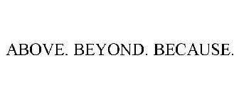 ABOVE. BEYOND. BECAUSE.