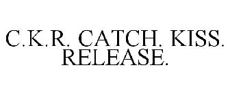 C.K.R. CATCH. KISS. RELEASE.