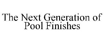 THE NEXT GENERATION OF POOL FINISHES