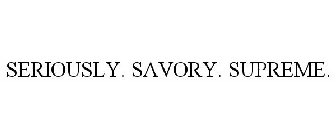 SERIOUSLY. SAVORY. SUPREME.