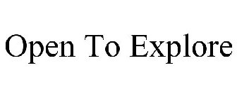 OPEN TO EXPLORE