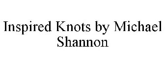 INSPIRED KNOTS BY MICHAEL SHANNON