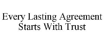 EVERY LASTING AGREEMENT STARTS WITH TRUST