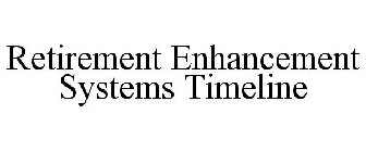 RETIREMENT ENHANCEMENT SYSTEMS TIMELINE