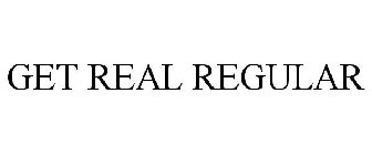 GET REAL REGULAR