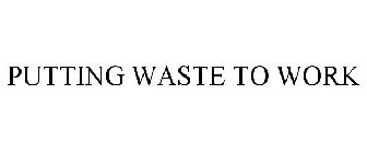 PUTTING WASTE TO WORK