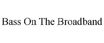 BASS ON THE BROADBAND