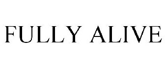 FULLY ALIVE
