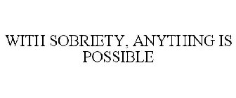 WITH SOBRIETY, ANYTHING IS POSSIBLE