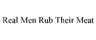 REAL MEN RUB THEIR MEAT