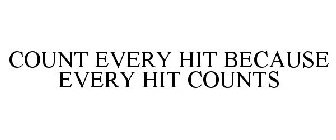 COUNT EVERY HIT BECAUSE EVERY HIT COUNTS