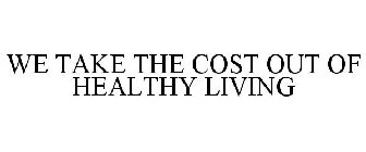 TAKE THE COST OUT OF HEALTHY LIVING